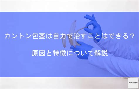 カントン包茎は自力で治すことはできる？原因と特徴。